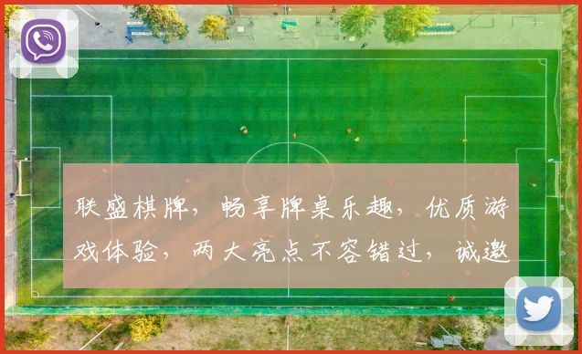 联盛棋牌，畅享牌桌乐趣，优质游戏体验，两大亮点不容错过，诚邀加入