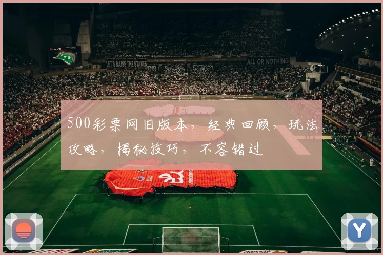 500彩票网旧版本，经典回顾，玩法攻略，揭秘技巧，不容错过